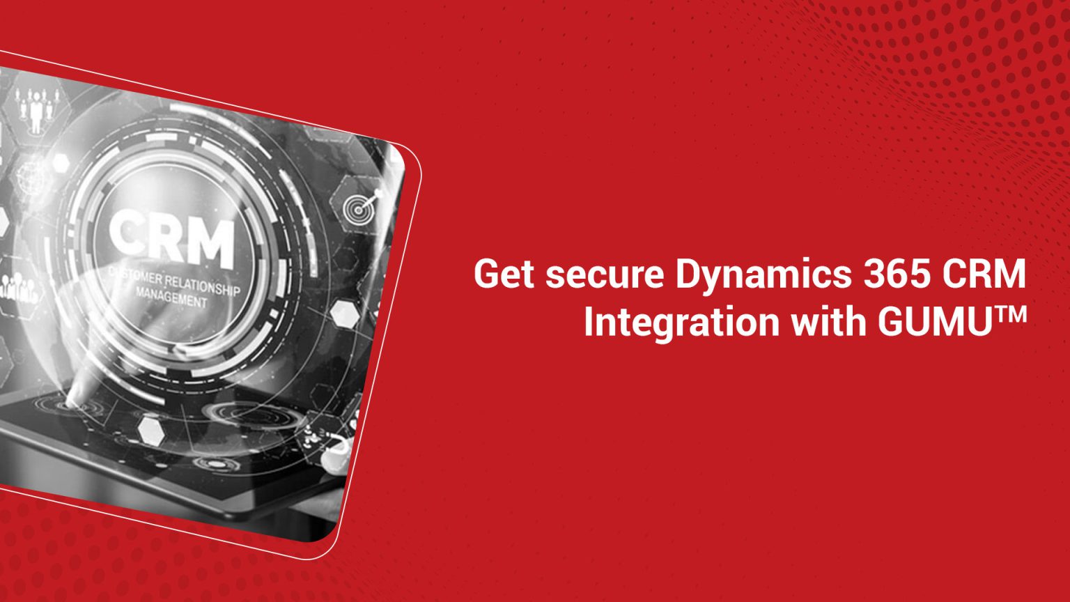 Get secure Dynamics 365 CRM Integration with GUMU™ Sage CRM Tips